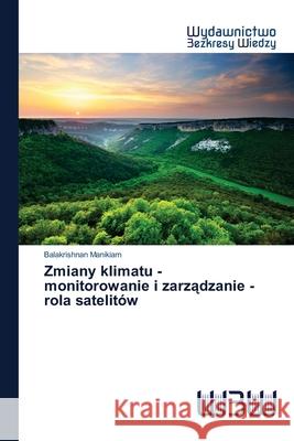 Zmiany klimatu - monitorowanie i zarządzanie - rola satelitów Balakrishnan Manikiam 9786202446884