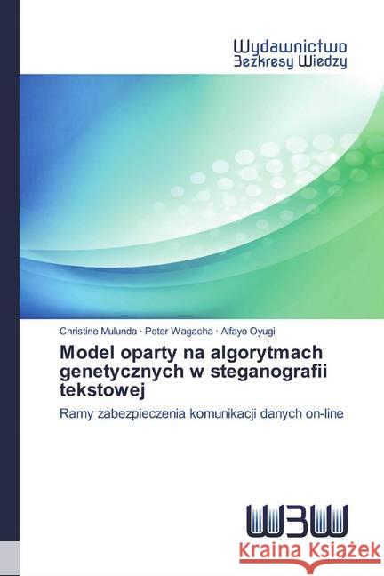 Model oparty na algorytmach genetycznych w steganografii tekstowej : Ramy zabezpieczenia komunikacji danych on-line Mulunda, Christine; Wagacha, Peter; Oyugi, Alfayo 9786202447218
