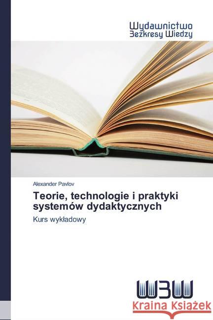 Teorie, technologie i praktyki systemów dydaktycznych : Kurs wykladowy Pavlov, Alexander 9786202447508