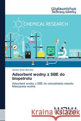 Adsorbent wodny z SBE do biopetrolu Abd Aziz, Azharin Shah 9786202447522 Wydawnictwo Bezkresy Wiedzy