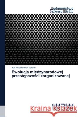 Ewolucja międzynarodowej przestępczości zorganizowanej Yuri Alexandrovich Voronin 9786202448093