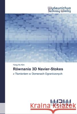 Równania 3D Navier-Stokes Kim, Yong-Ho 9786202448864 Wydawnictwo Bezkresy Wiedzy