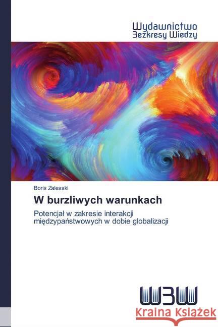 W burzliwych warunkach : Potencjal w zakresie interakcji miedzypanstwowych w dobie globalizacji Zalesski, Boris 9786202448918 Wydawnictwo Bezkresy Wiedzy