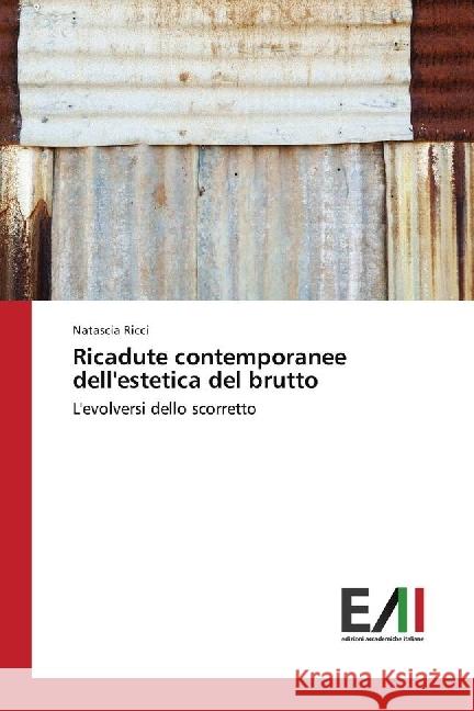 Ricadute contemporanee dell'estetica del brutto : L'evolversi dello scorretto Ricci, Natascia 9786202449397