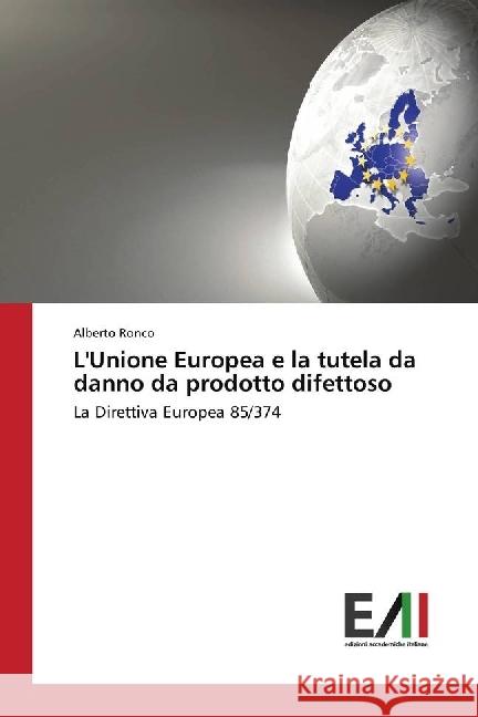 L'Unione Europea e la tutela da danno da prodotto difettoso : La Direttiva Europea 85/374 Ronco, Alberto 9786202449533