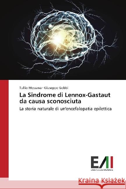 La Sindrome di Lennox-Gastaut da causa sconosciuta : La storia naturale di un'encefalopatia epilettica Messana, Tullio; Gobbi, Giuseppe 9786202450041