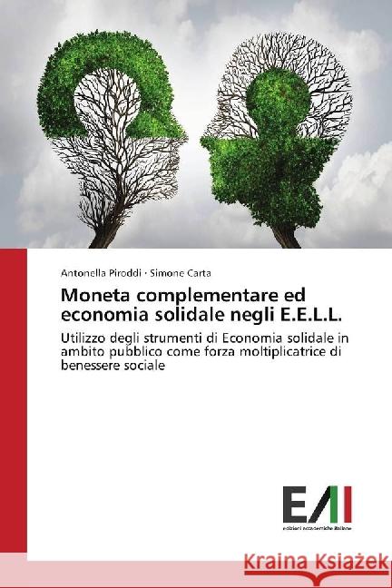 Moneta complementare ed economia solidale negli E.E.L.L. : Utilizzo degli strumenti di Economia solidale in ambito pubblico come forza moltiplicatrice di benessere sociale Piroddi, Antonella; Carta, Simone 9786202450935