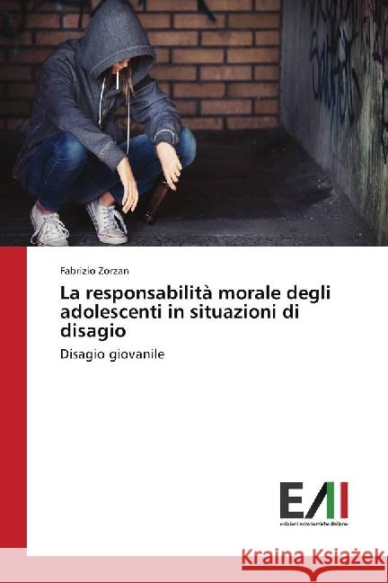 La responsabilità morale degli adolescenti in situazioni di disagio : Disagio giovanile Zorzan, Fabrizio 9786202450959