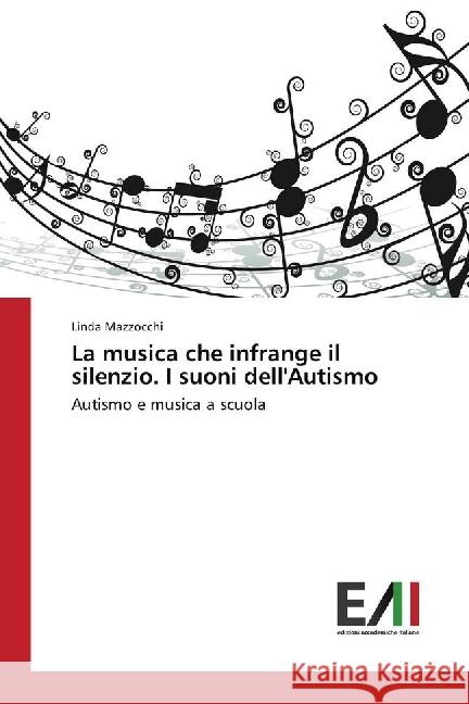 La musica che infrange il silenzio. I suoni dell'Autismo : Autismo e musica a scuola Mazzocchi, Linda 9786202451116