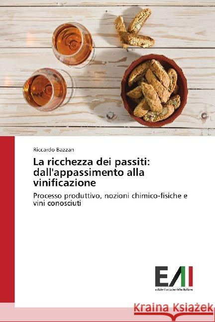 La ricchezza dei passiti: dall'appassimento alla vinificazione : Processo produttivo, nozioni chimico-fisiche e vini conosciuti Bazzan, Riccardo 9786202451222