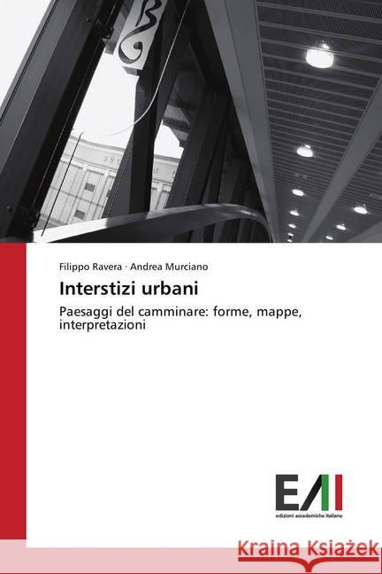 Interstizi urbani : Paesaggi del camminare: forme, mappe, interpretazioni Ravera, Filippo; Murciano, Andrea 9786202451253