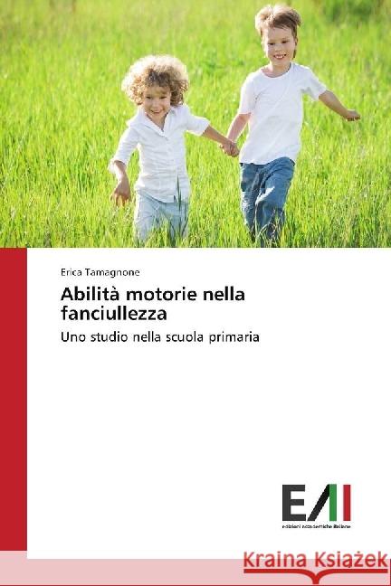 Abilità motorie nella fanciullezza : Uno studio nella scuola primaria Tamagnone, Erica 9786202451604