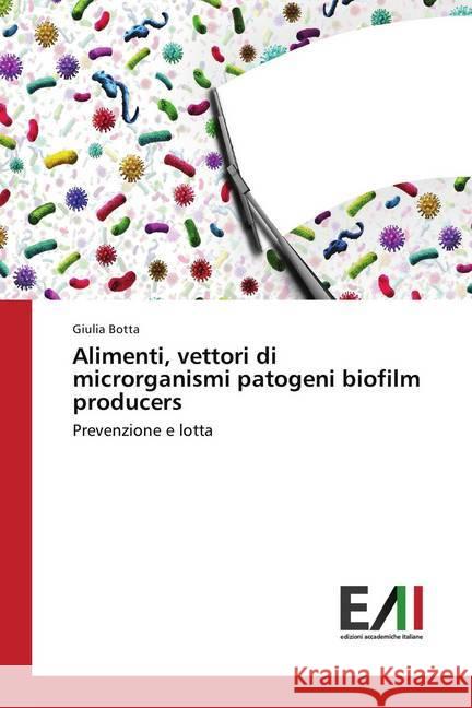 Alimenti, vettori di microrganismi patogeni biofilm producers : Prevenzione e lotta Botta, Giulia 9786202451888