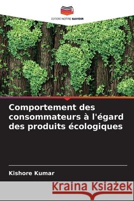 Comportement des consommateurs à l'égard des produits écologiques Kumar, Kishore 9786202452526