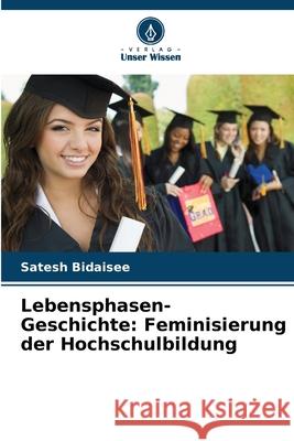 Lebensphasen-Geschichte: Feminisierung der Hochschulbildung Bidaisee, Satesh 9786202452892 Verlag Unser Wissen