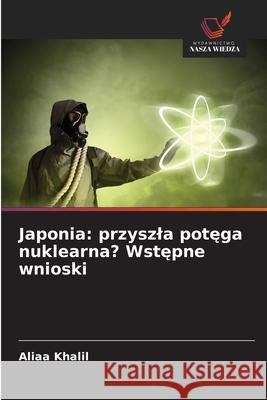 Japonia: przyszla potega nuklearna? Wstepne wnioski Khalil, Aliaa 9786202453622