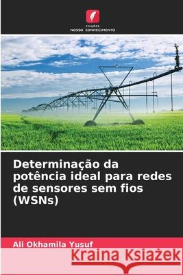 Determinação da potência ideal para redes de sensores sem fios (WSNs) Yusuf, Ali Okhamila 9786202453752 Edições Nosso Conhecimento