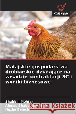 Malajskie gospodarstwa drobiarskie dzialajace na zasadzie kontraktacji SC i wyniki biznesowe Mohtar, Shahimi, Ariffin, Ahmad Shabudin, Baluch, Nazim 9786202454087