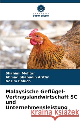 Malaysische Geflügel-Vertragslandwirtschaft SC und Unternehmensleistung Mohtar, Shahimi, Ariffin, Ahmad Shabudin, Baluch, Nazim 9786202454094