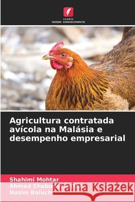 Agricultura contratada avícola na Malásia e desempenho empresarial Mohtar, Shahimi, Ariffin, Ahmad Shabudin, Baluch, Nazim 9786202454131
