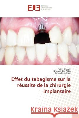 Effet du tabagisme sur la réussite de la chirurgie implantaire Khenfir, Faten, Ben Attia, Dhouha, Ben Amor, Faten 9786202454285 Éditions universitaires européennes
