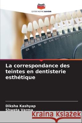 La correspondance des teintes en dentisterie esthétique Kashyap, Diksha, Verma, Shweta 9786202454346
