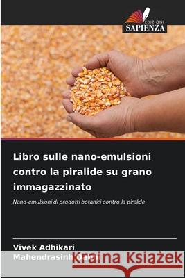 Libro sulle nano-emulsioni contro la piralide su grano immagazzinato Adhikari, Vivek, Dabhi, Mahendrasinh 9786202454414