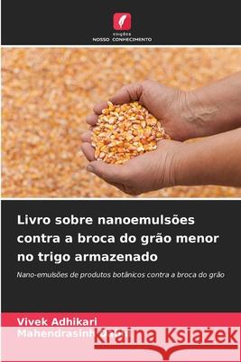 Livro sobre nanoemulsões contra a broca do grão menor no trigo armazenado Adhikari, Vivek, Dabhi, Mahendrasinh 9786202454438