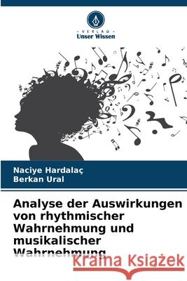 Analyse der Auswirkungen von rhythmischer Wahrnehmung und musikalischer Wahrnehmung Hardalaç, Naciye, Ural, Berkan 9786202454445 Verlag Unser Wissen