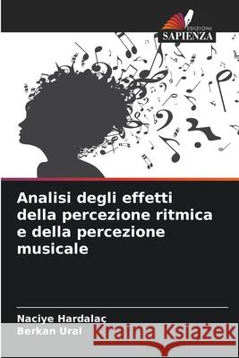 Analisi degli effetti della percezione ritmica e della percezione musicale Hardalaç, Naciye, Ural, Berkan 9786202454476 Edizioni Sapienza