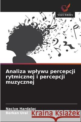 Analiza wplywu percepcji rytmicznej i percepcji muzycznej Hardalaç, Naciye, Ural, Berkan 9786202454483 Wydawnictwo Nasza Wiedza