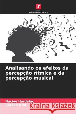 Analisando os efeitos da percepção rítmica e da percepção musical Hardalaç, Naciye, Ural, Berkan 9786202454490 Edições Nosso Conhecimento