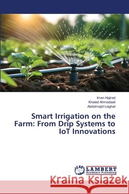 Smart Irrigation on the Farm: From Drip Systems to IoT Innovations Hajirad, Iman, Ahmadaali, Khaled, Liaghat, Abdolmajid 9786202454568
