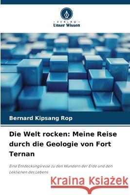 Die Welt rocken: Meine Reise durch die Geologie von Fort Ternan Rop, Bernard Kipsang 9786202454742
