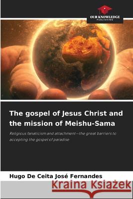 The gospel of Jesus Christ and the mission of Meishu-Sama De Ceita José Fernandes, Hugo 9786202454803