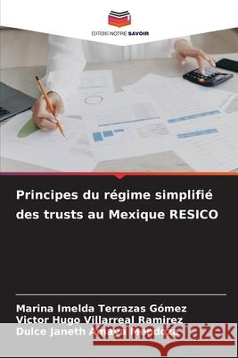Principes du régime simplifié des trusts au Mexique RESICO Terrazas Gómez, Marina Imelda, Villarreal Ramirez, Victor Hugo, Amaya Mendoza, Dulce Janeth 9786202455787