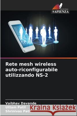 Rete mesh wireless auto-riconfigurabile utilizzando NS-2 Davande, Vaibhav, Patil, Uttam, Patil, Shrinivas 9786202456104