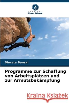 Programme zur Schaffung von Arbeitsplätzen und zur Armutsbekämpfung Bansal, Shweta 9786202456197