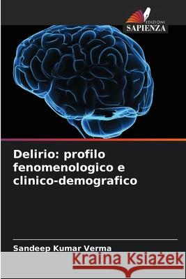 Delirio: profilo fenomenologico e clinico-demografico Verma, Sandeep Kumar 9786202456586