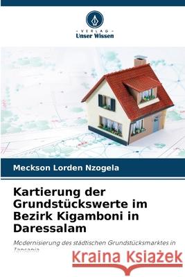 Kartierung der Grundstückswerte im Bezirk Kigamboni in Daressalam Nzogela, Meckson Lorden 9786202456616 Verlag Unser Wissen