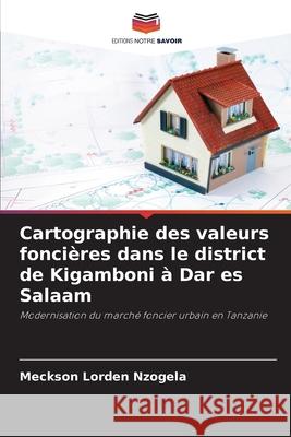 Cartographie des valeurs foncières dans le district de Kigamboni à Dar es Salaam Nzogela, Meckson Lorden 9786202456630 Editions Notre Savoir