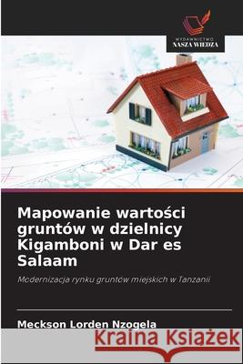 Mapowanie wartosci gruntów w dzielnicy Kigamboni w Dar es Salaam Nzogela, Meckson Lorden 9786202456654 Wydawnictwo Nasza Wiedza