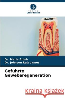 Geführte Geweberegeneration Anish, Dr. Maria, James, Dr. Johnson Raja 9786202456982