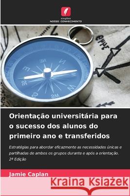 Orientação universitária para o sucesso dos alunos do primeiro ano e transferidos Caplan, Jamie 9786202457033