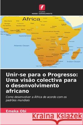 Unir-se para o Progresso: Uma visão colectiva para o desenvolvimento africano Obi, Emeka 9786202457323