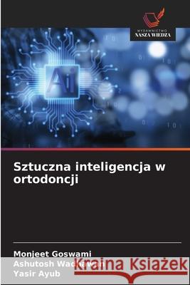 Sztuczna inteligencja w ortodoncji Goswami, Monjeet, Wadhawan, Ashutosh, Ayub, Yasir 9786202457743