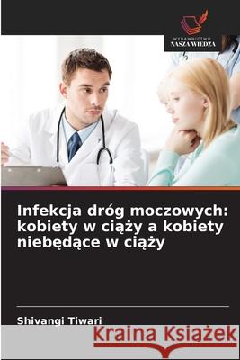 Infekcja dróg moczowych: kobiety w ciazy a kobiety niebedace w ciazy Tiwari, Shivangi 9786202457910