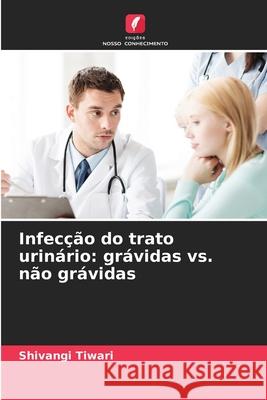 Infecção do trato urinário: grávidas vs. não grávidas Tiwari, Shivangi 9786202457927