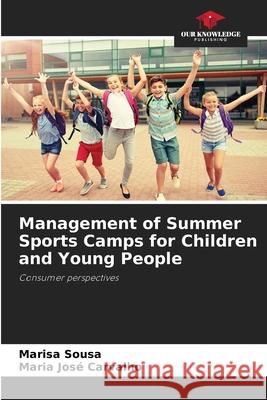 Management of Summer Sports Camps for Children and Young People Sousa, Marisa, Carvalho, Maria José 9786202458177
