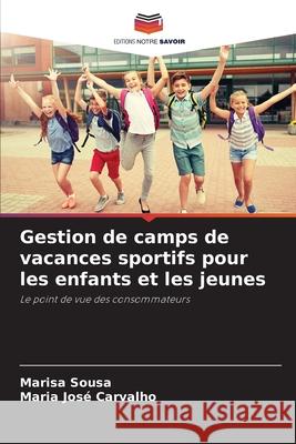 Gestion de camps de vacances sportifs pour les enfants et les jeunes Sousa, Marisa, Carvalho, Maria José 9786202458191